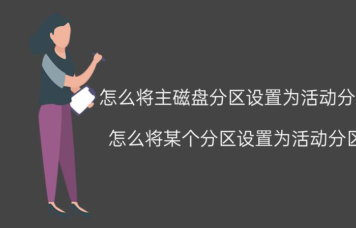 怎么将主磁盘分区设置为活动分区 怎么将某个分区设置为活动分区？